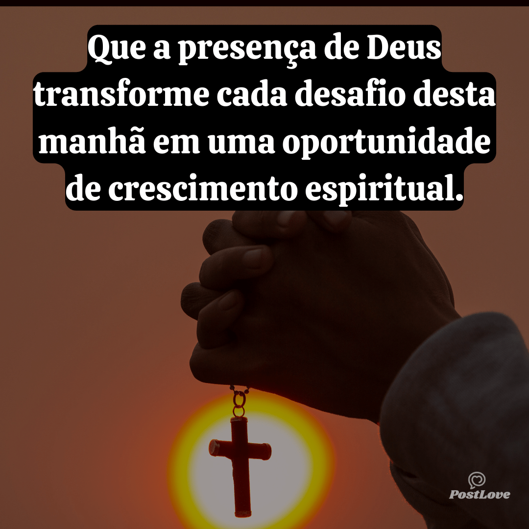 Que a presença de Deus transforme cada desafio desta manhã em uma oportunidade de crescimento espiritual.