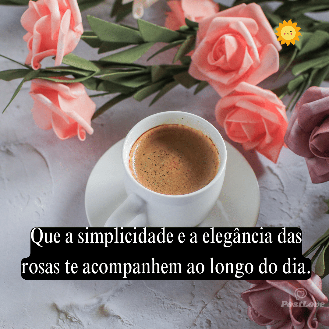 Que a simplicidade e a elegância das rosas te acompanhem ao longo do dia.