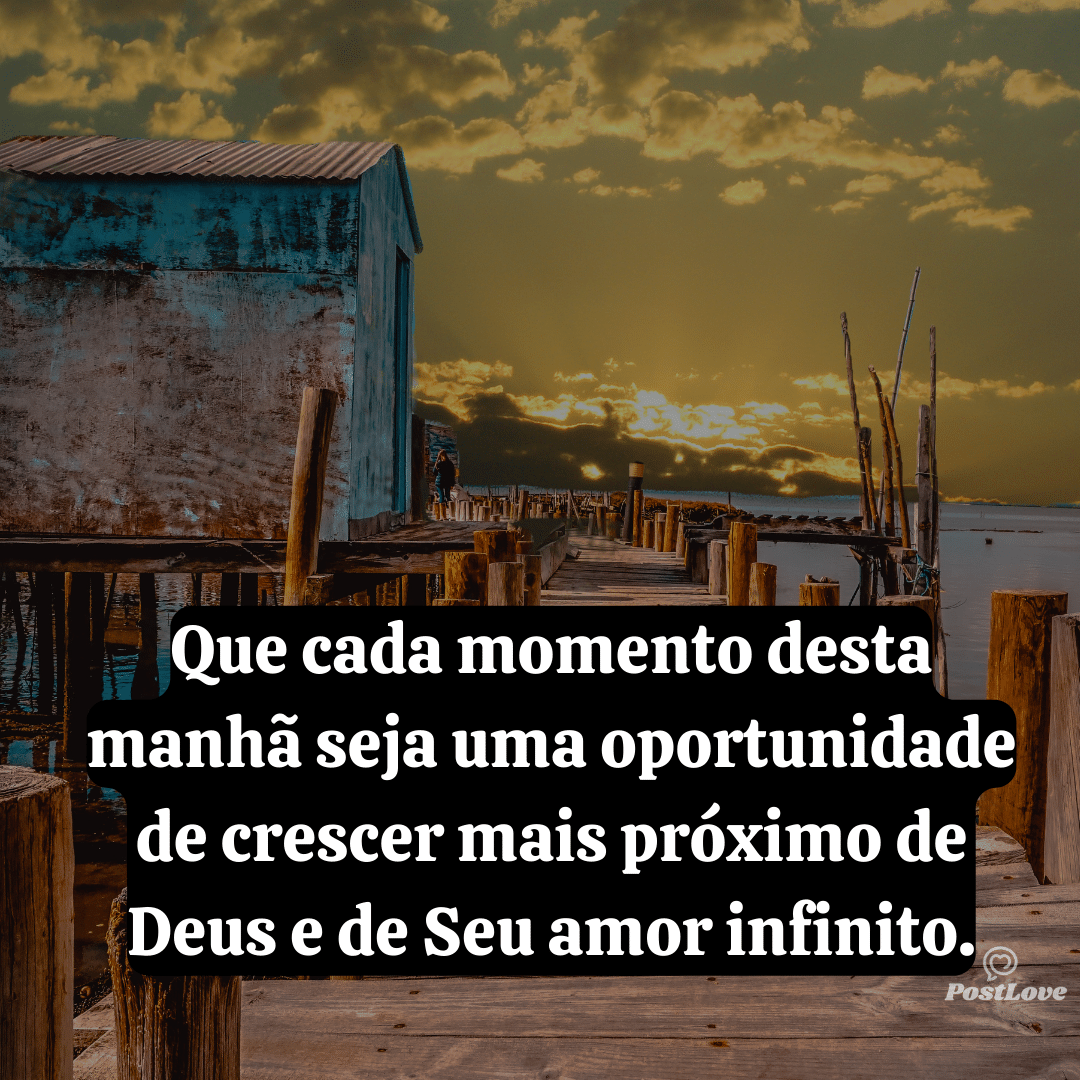 Que cada momento desta manhã seja uma oportunidade de crescer mais próximo de Deus e de Seu amor infinito.