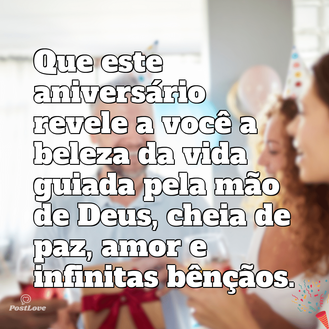 “Que este aniversário revele a você a beleza da vida guiada pela mão de Deus, cheia de paz, amor e infinitas bênçãos.”