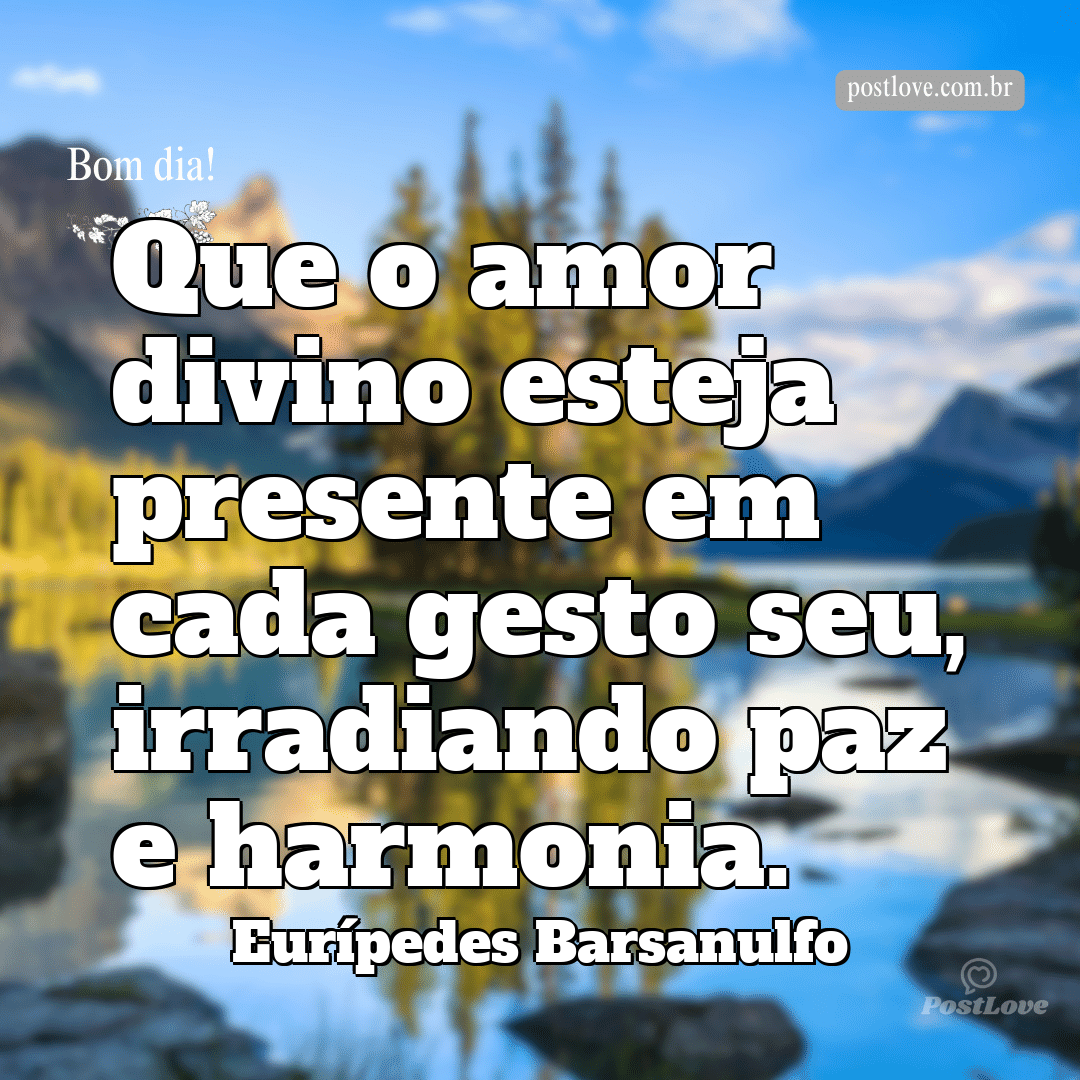 Que o amor divino esteja presente em cada gesto seu, irradiando paz e harmonia.