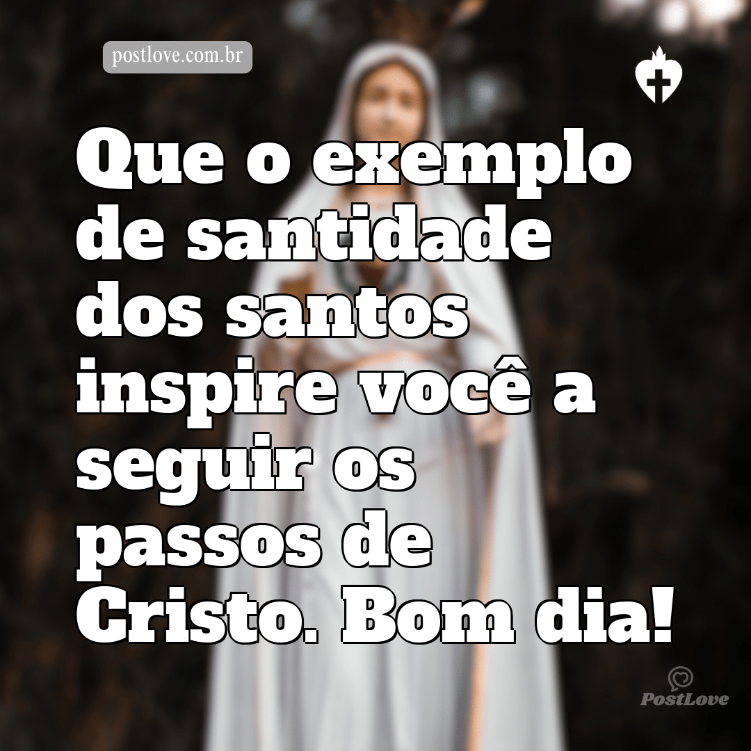 Que o exemplo de santidade dos santos inspire você a seguir os passos de Cristo. Bom dia!