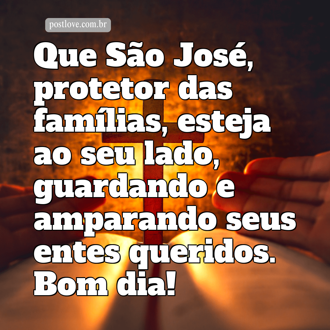 Que São José, protetor das famílias, esteja ao seu lado, guardando e amparando seus entes queridos. Bom dia!