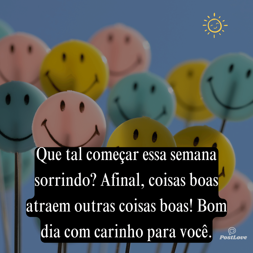 Que tal começar essa semana sorrindo? Afinal, coisas boas atraem outras coisas boas! Bom dia com carinho para você.