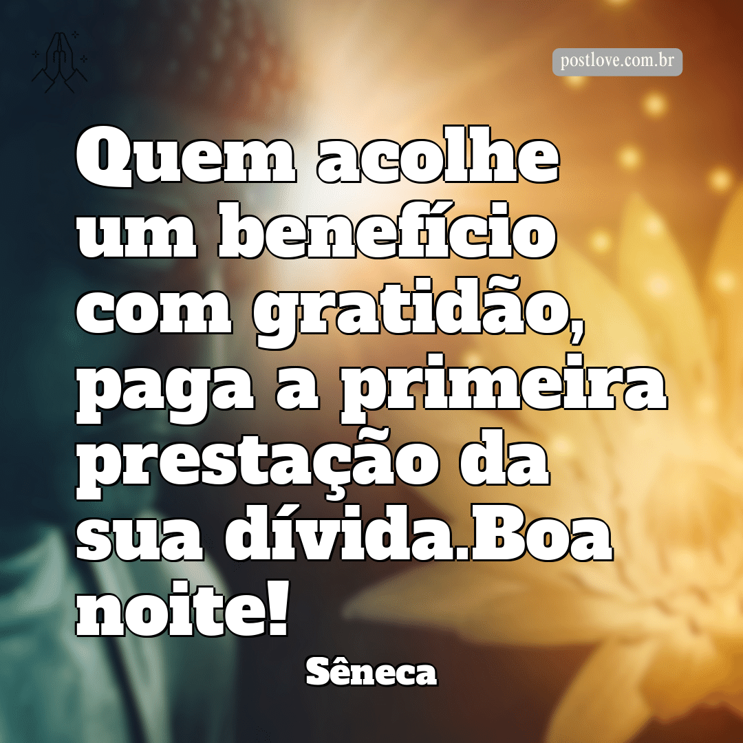 Quem acolhe um benefício com gratidão, paga a primeira prestação da sua dívida.Boa noite!