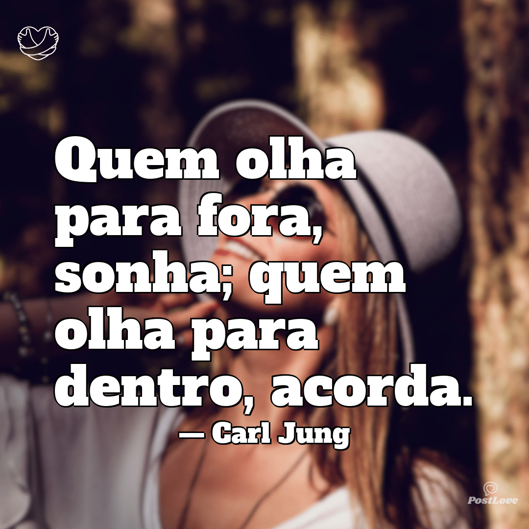 “Quem olha para fora, sonha; quem olha para dentro, acorda.”
