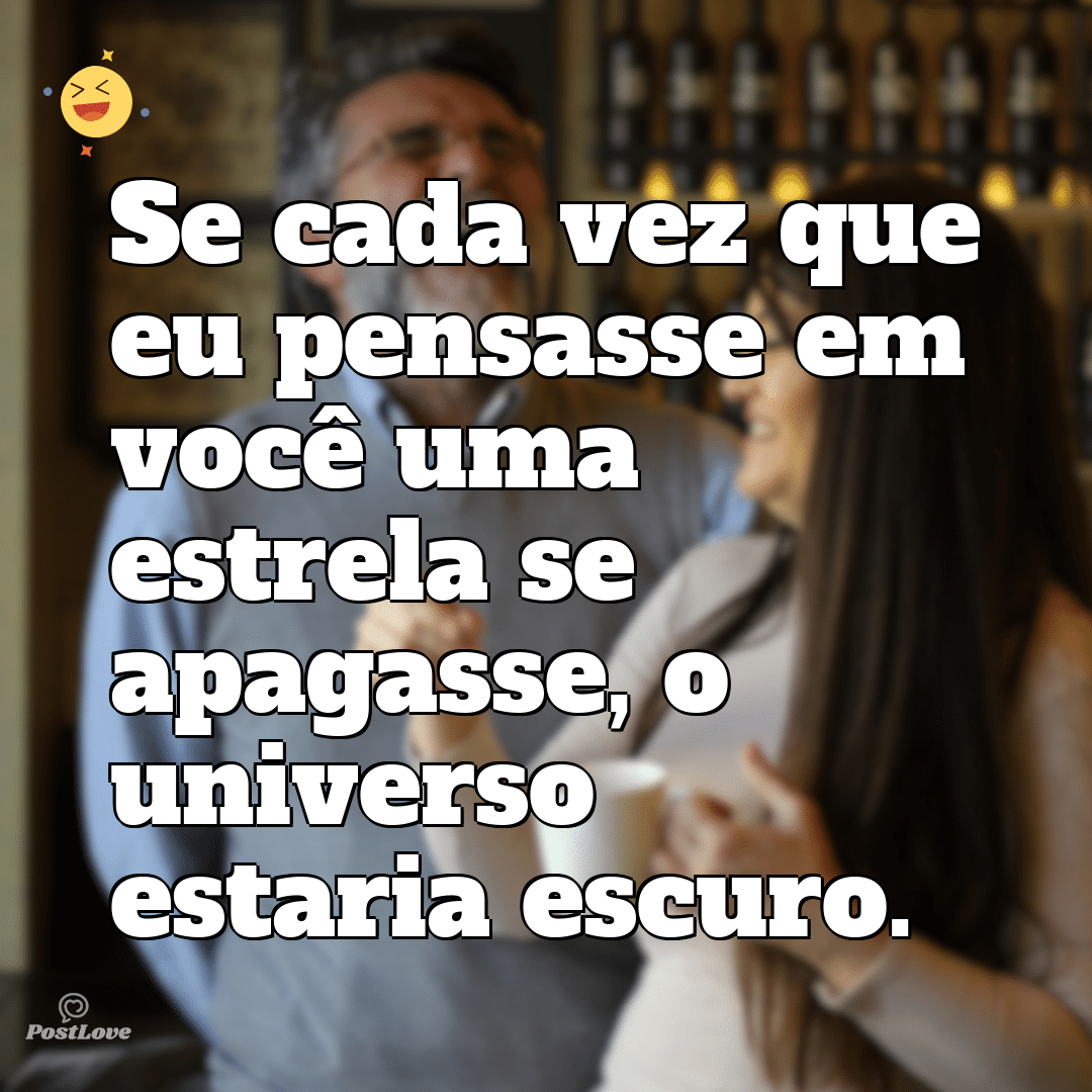 Se cada vez que eu pensasse em você uma estrela se apagasse, o universo estaria escuro.