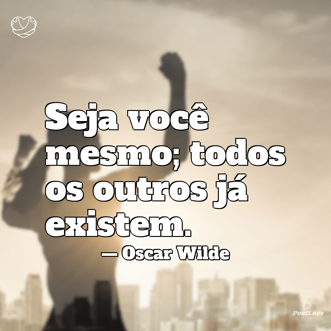 “Seja você mesmo; todos os outros já existem.”