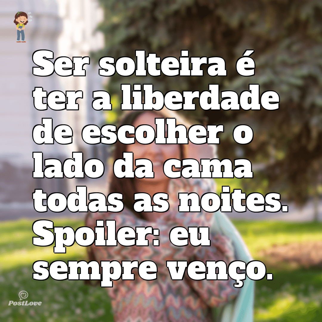 Ser solteira é ter a liberdade de escolher o lado da cama todas as noites. Spoiler: eu sempre venço.