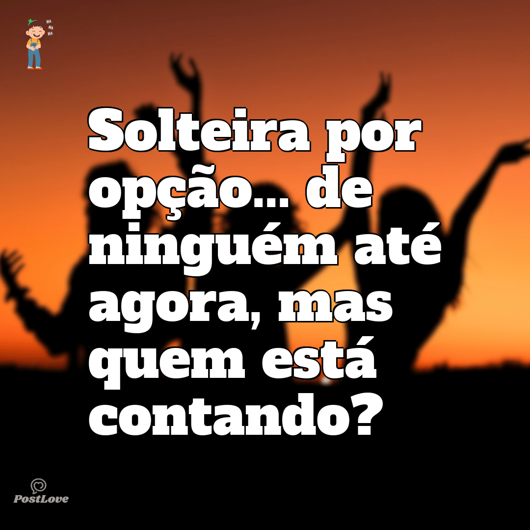 Solteira por opção… de ninguém até agora, mas quem está contando?
