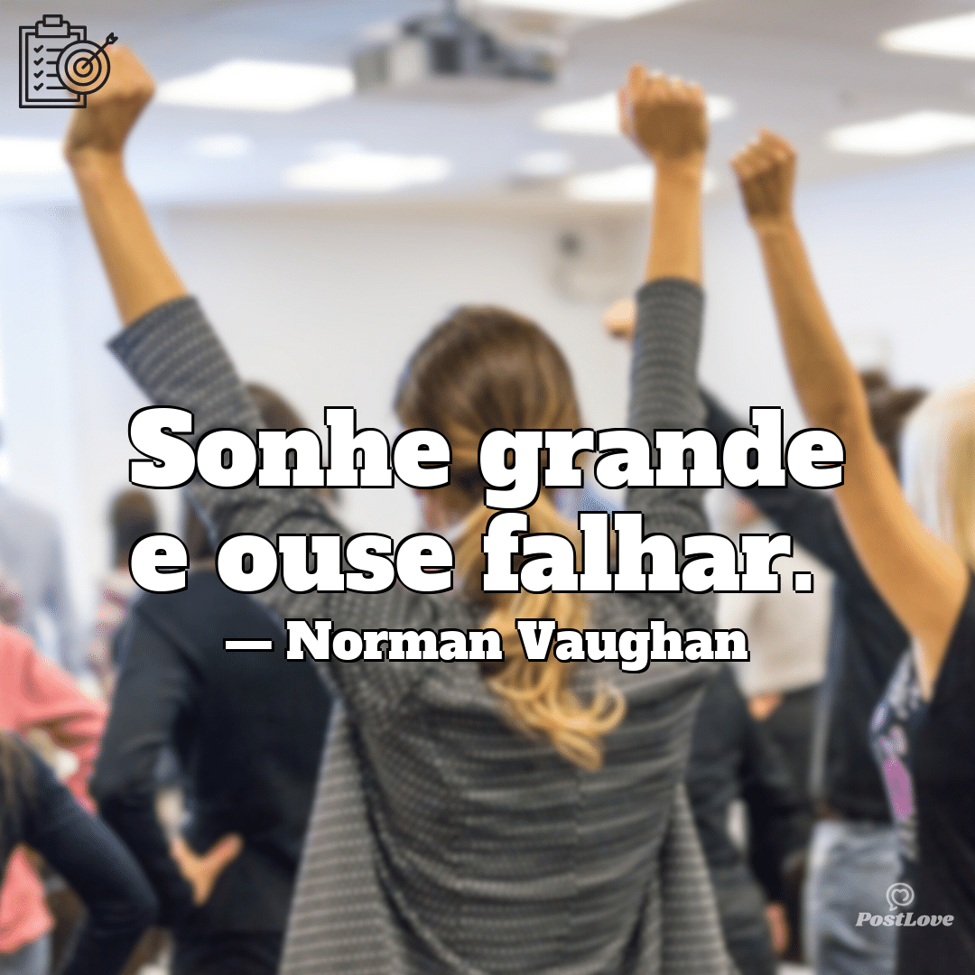 “Sonhe grande e ouse falhar.”