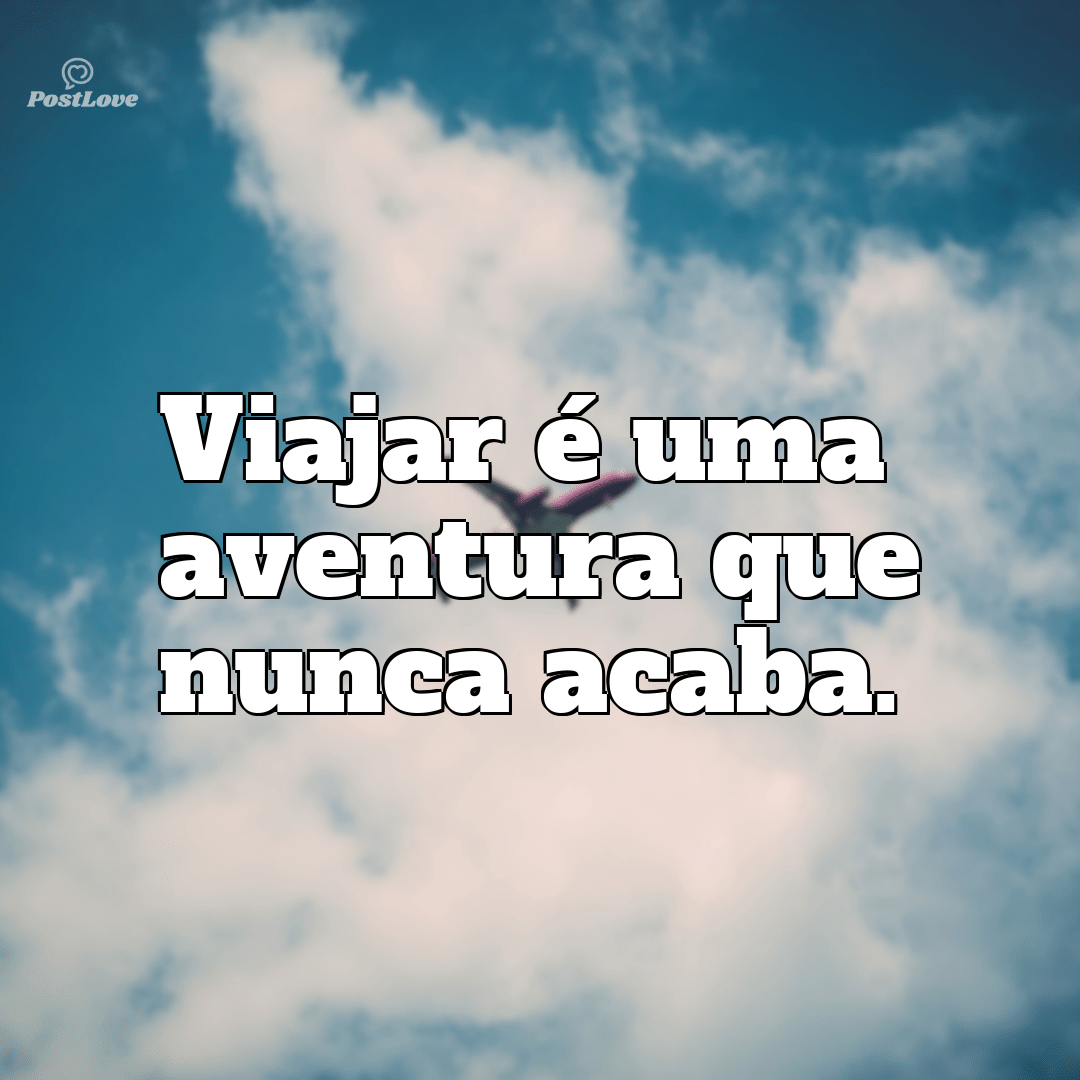 “Viajar é uma aventura que nunca acaba.”