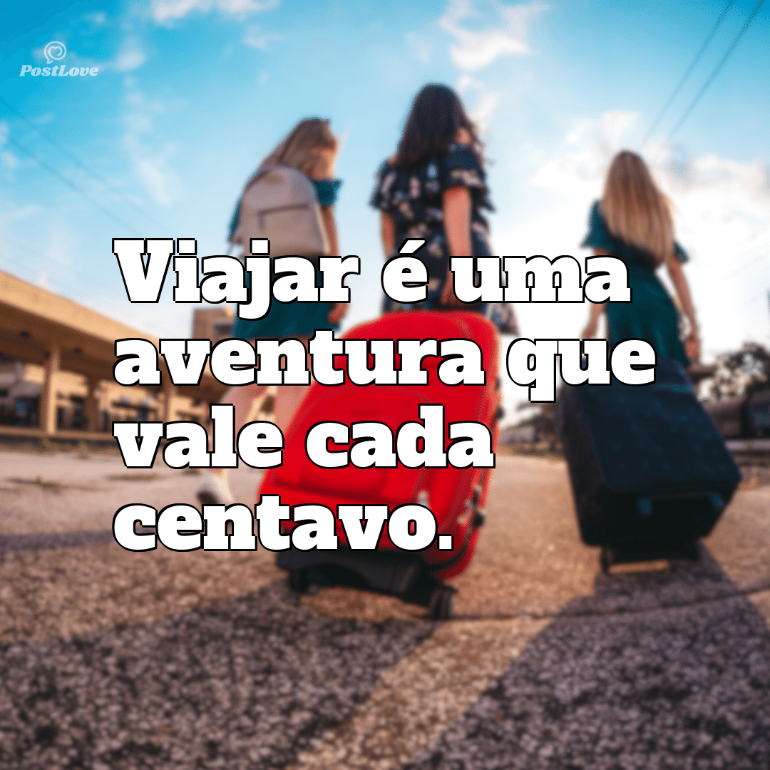 “Viajar é uma aventura que vale cada centavo.”