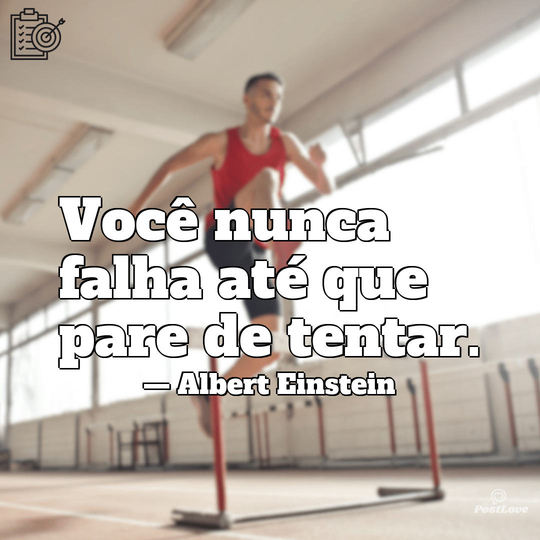 “Você nunca falha até que pare de tentar.”