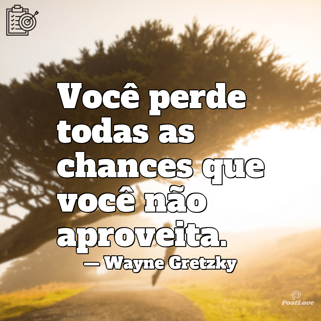 “Você perde todas as chances que você não aproveita.