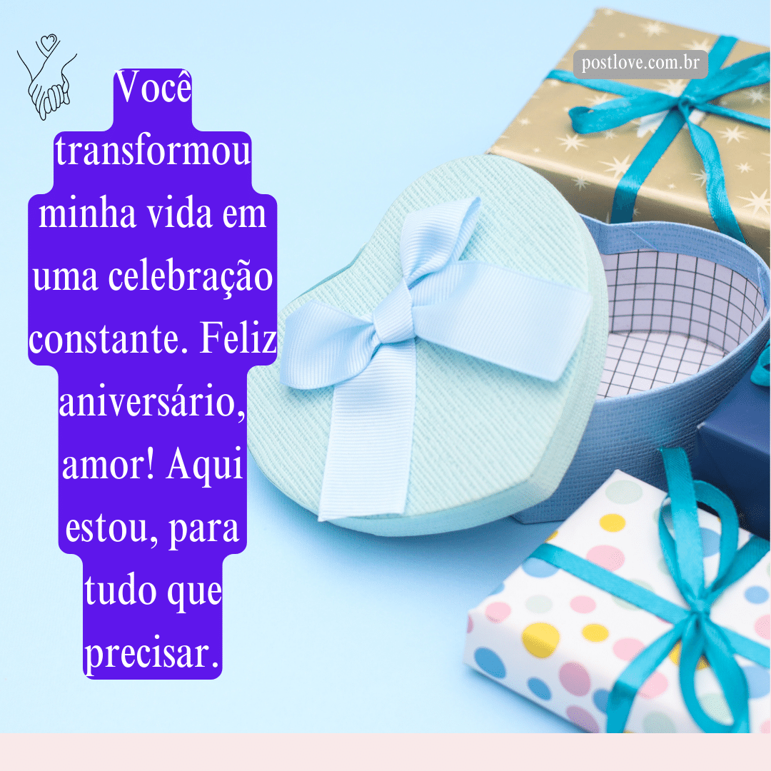 Você transformou minha vida em uma celebração constante. Feliz aniversário, amor! Aqui estou, para tudo que precisar.