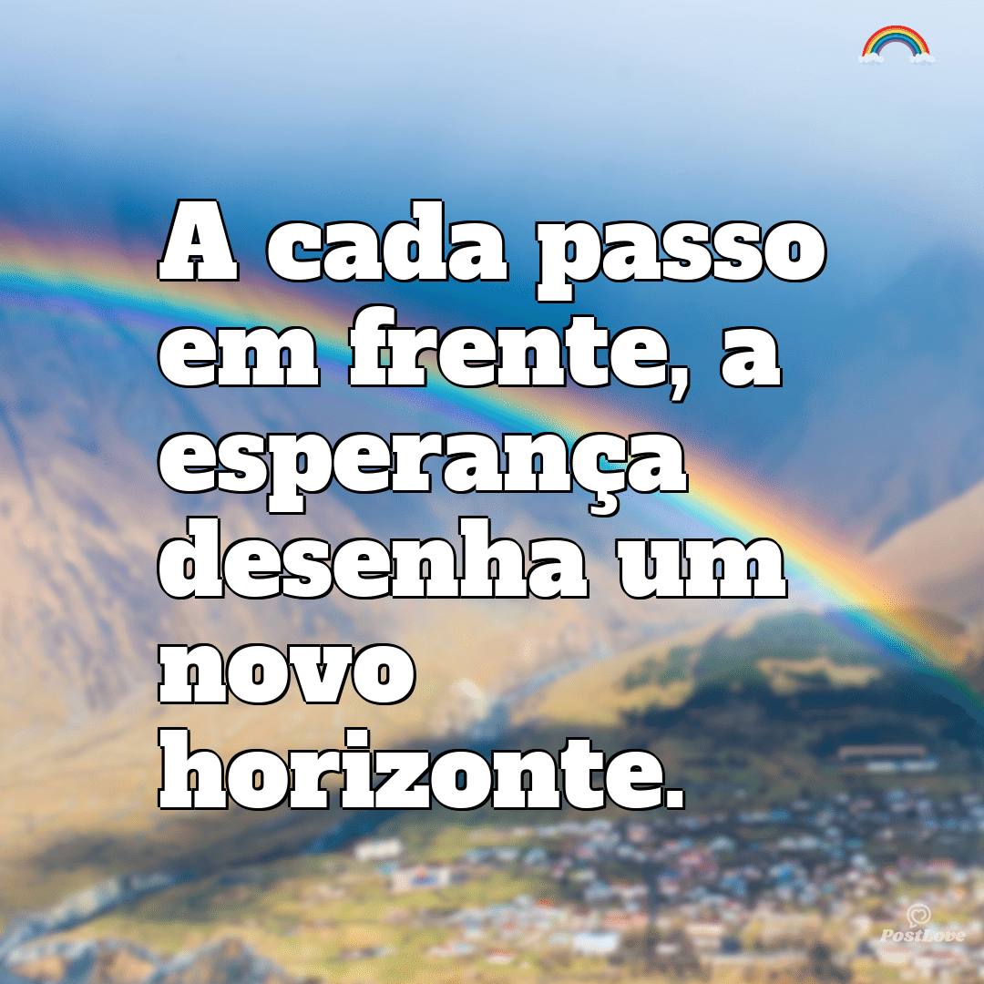 “A cada passo em frente, a esperança desenha um novo horizonte.”