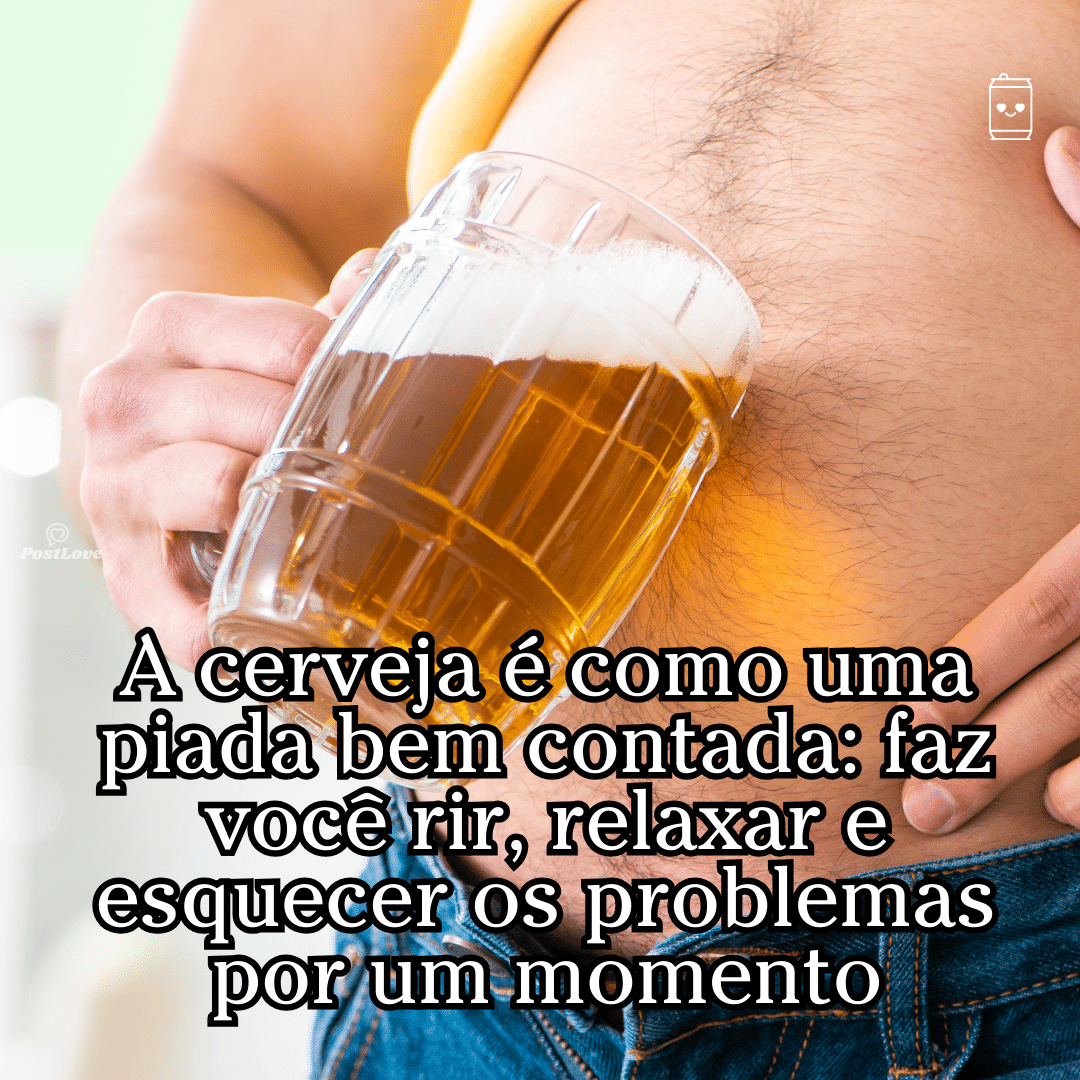 A cerveja é como uma piada bem contada: faz você rir, relaxar e esquecer os problemas por um momento