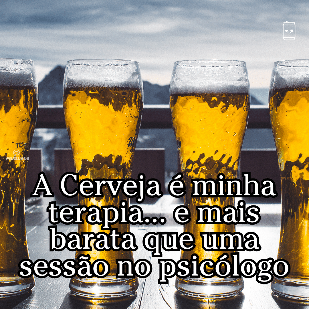 A cerveja é minha terapia… e mais barata que uma sessão no psicólogo