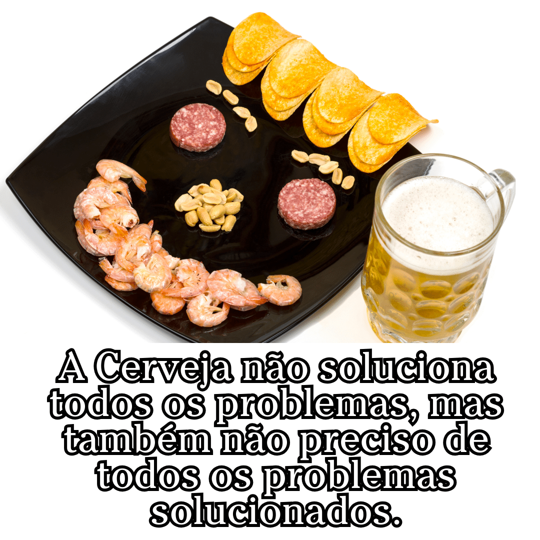 “A cerveja não soluciona todos os problemas, mas também não preciso de todos os problemas solucionados.”