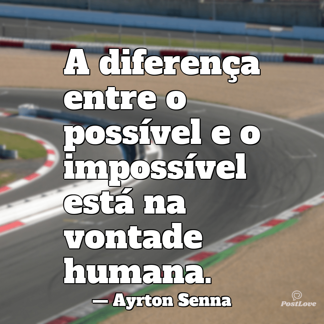 “A diferença entre o possível e o impossível está na vontade humana.”