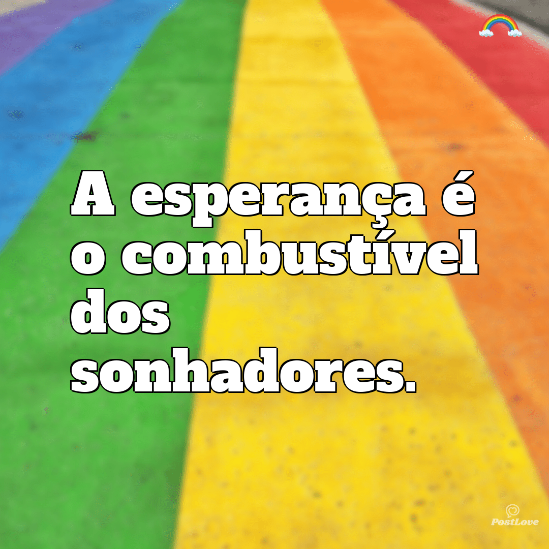 “A esperança é o combustível dos sonhadores.”