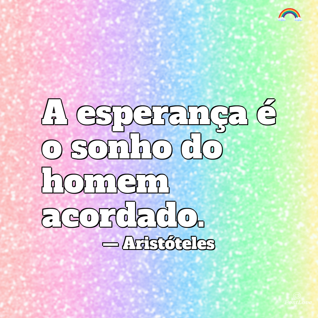 “A esperança é o sonho do homem acordado.”