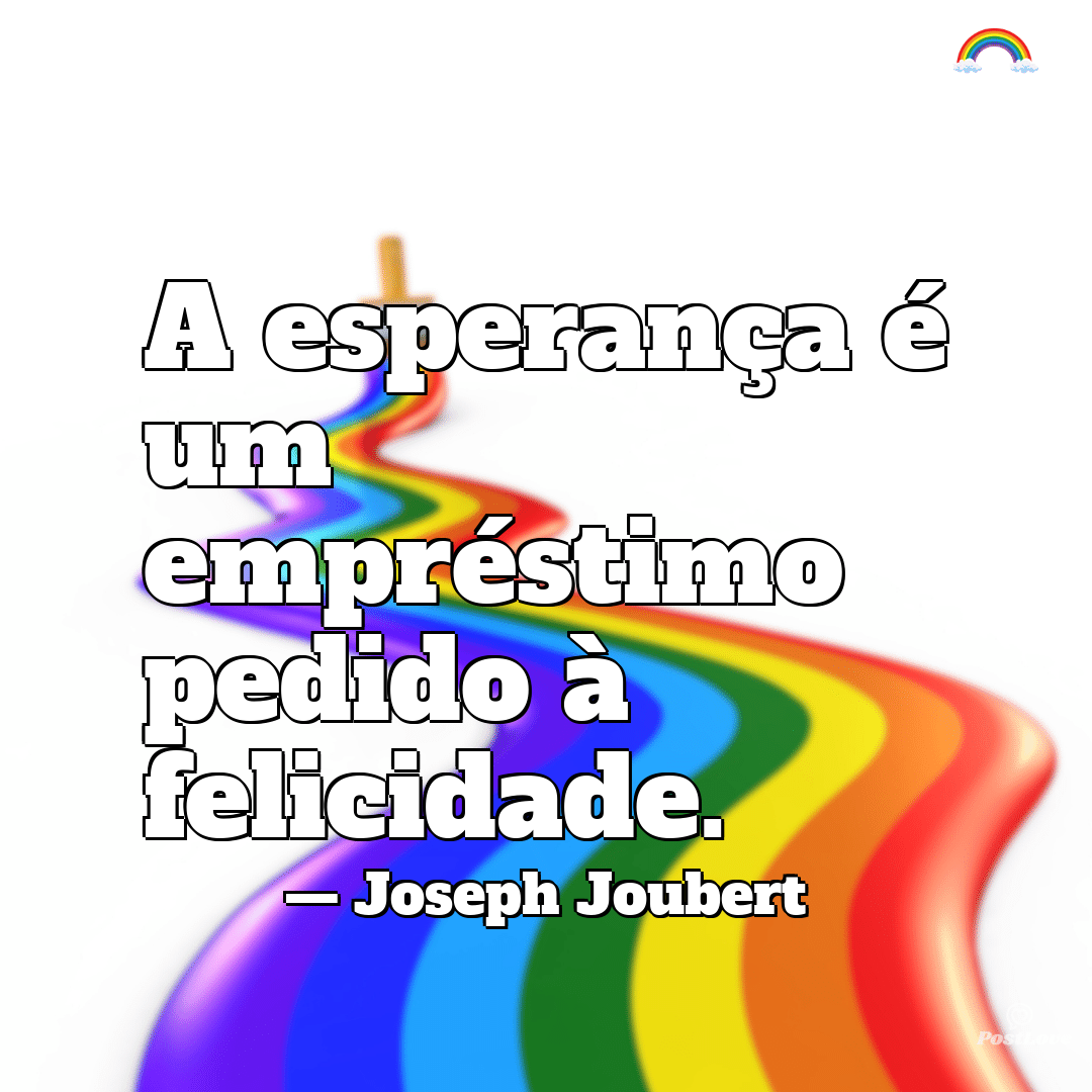 “A esperança é um empréstimo pedido à felicidade.”