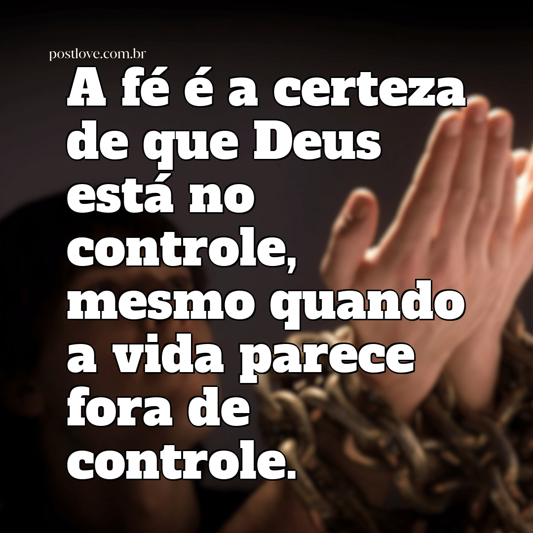 “A fé é a certeza de que Deus está no controle, mesmo quando a vida parece fora de controle.”