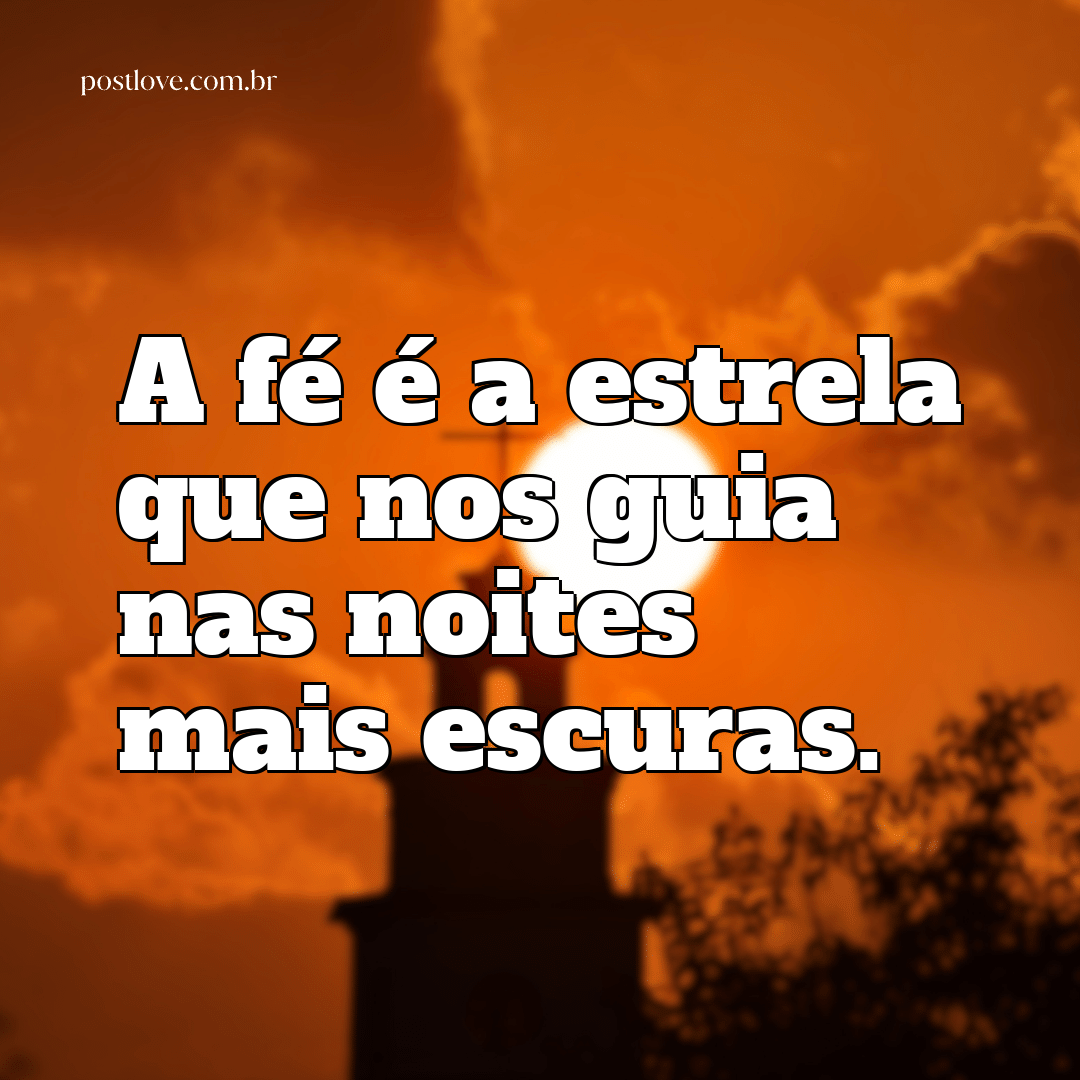 “A fé é a estrela que nos guia nas noites mais escuras.”