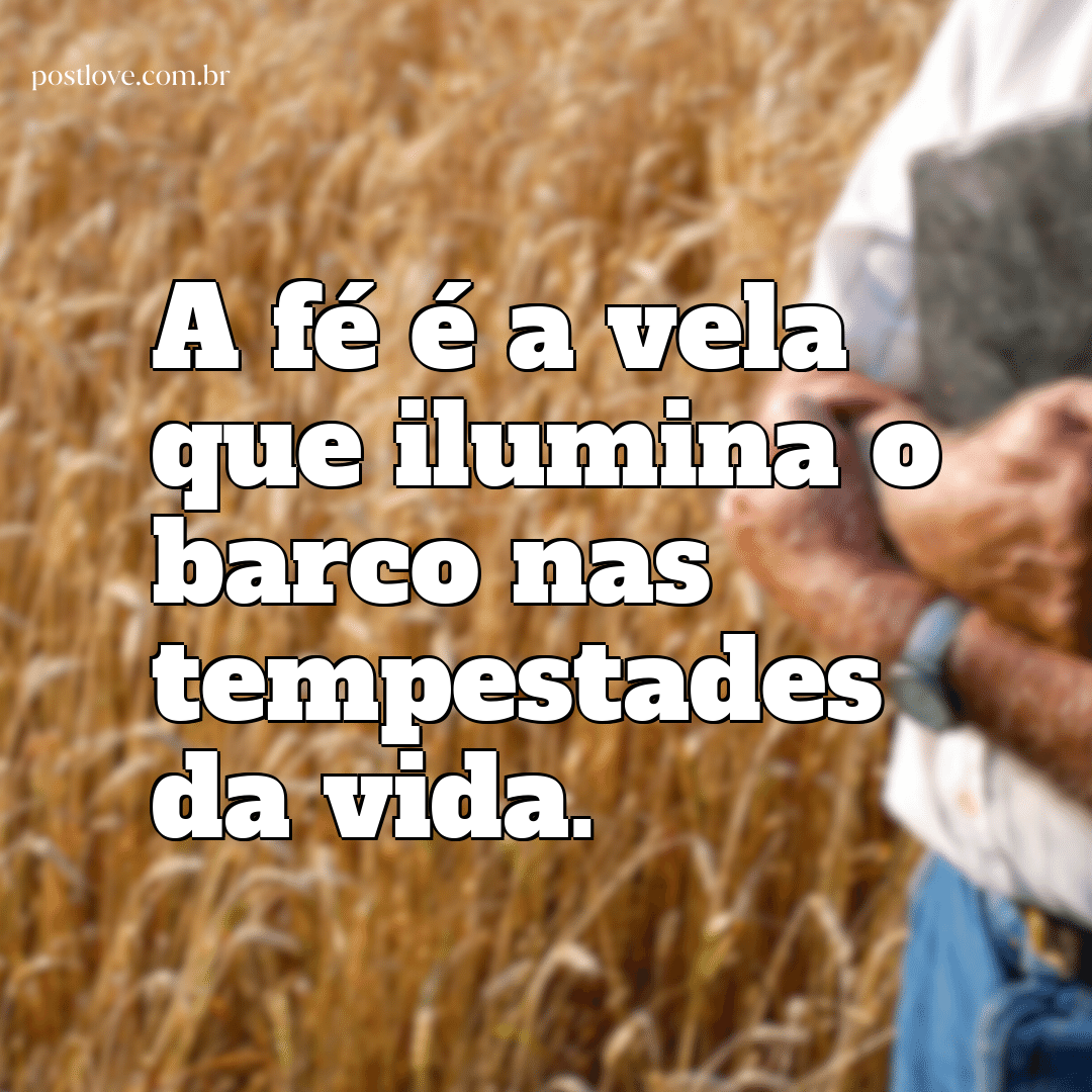 “A fé é a vela que ilumina o barco nas tempestades da vida.”