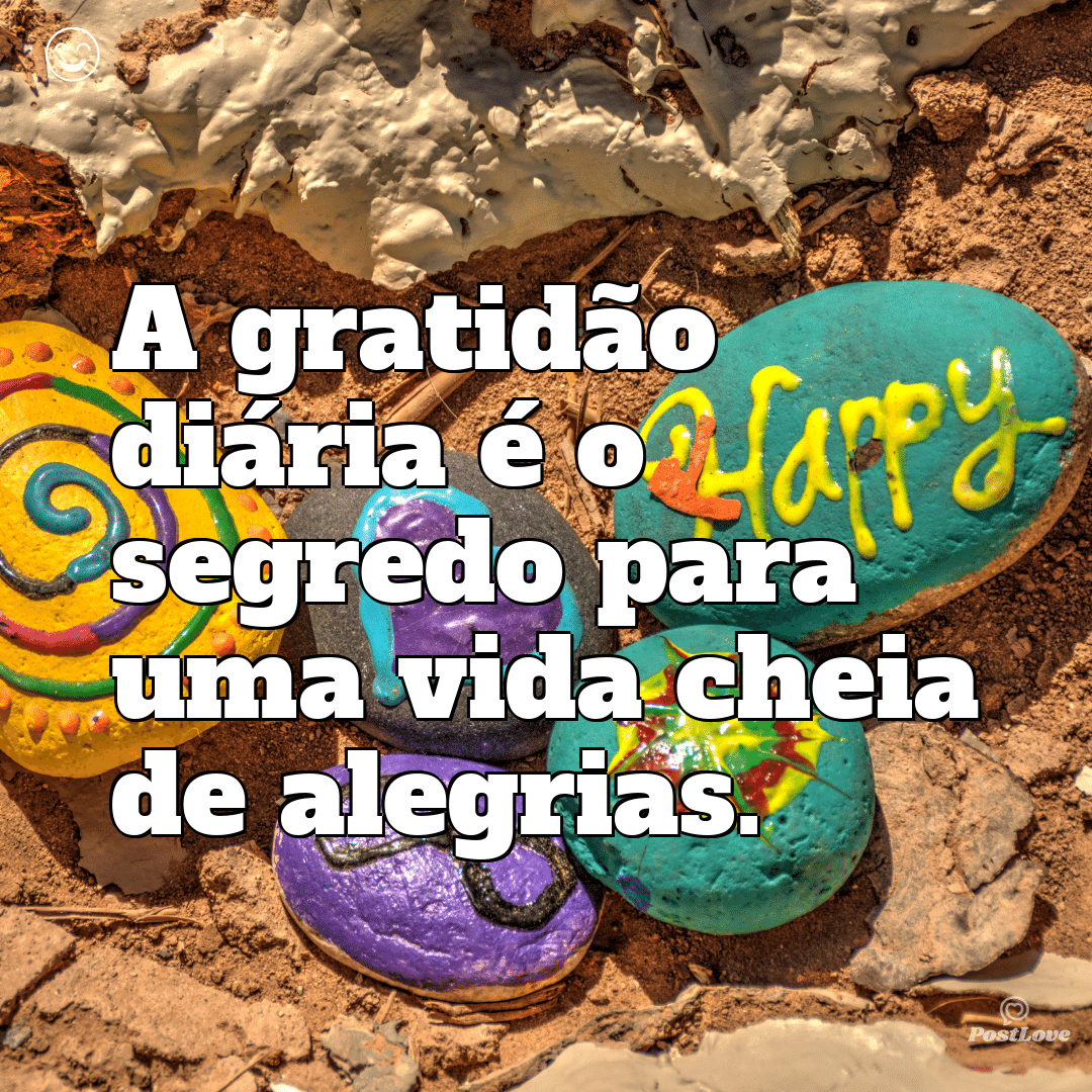 A gratidão diária é o segredo para uma vida cheia de alegrias.