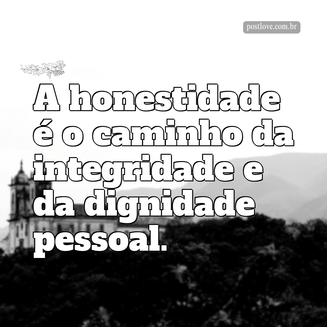 “A honestidade é o caminho da integridade e da dignidade pessoal.”