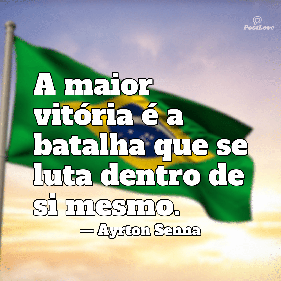 “A maior vitória é a batalha que se luta dentro de si mesmo.”