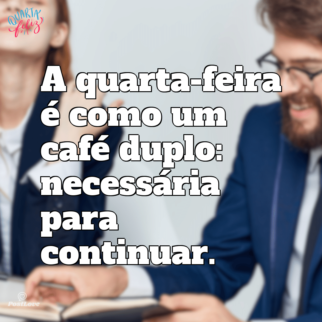 “A quarta-feira é como um café duplo: necessária para continuar.”