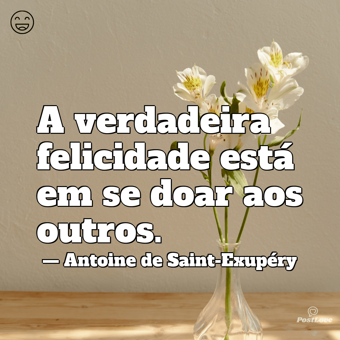 “A verdadeira felicidade está em se doar aos outros.”