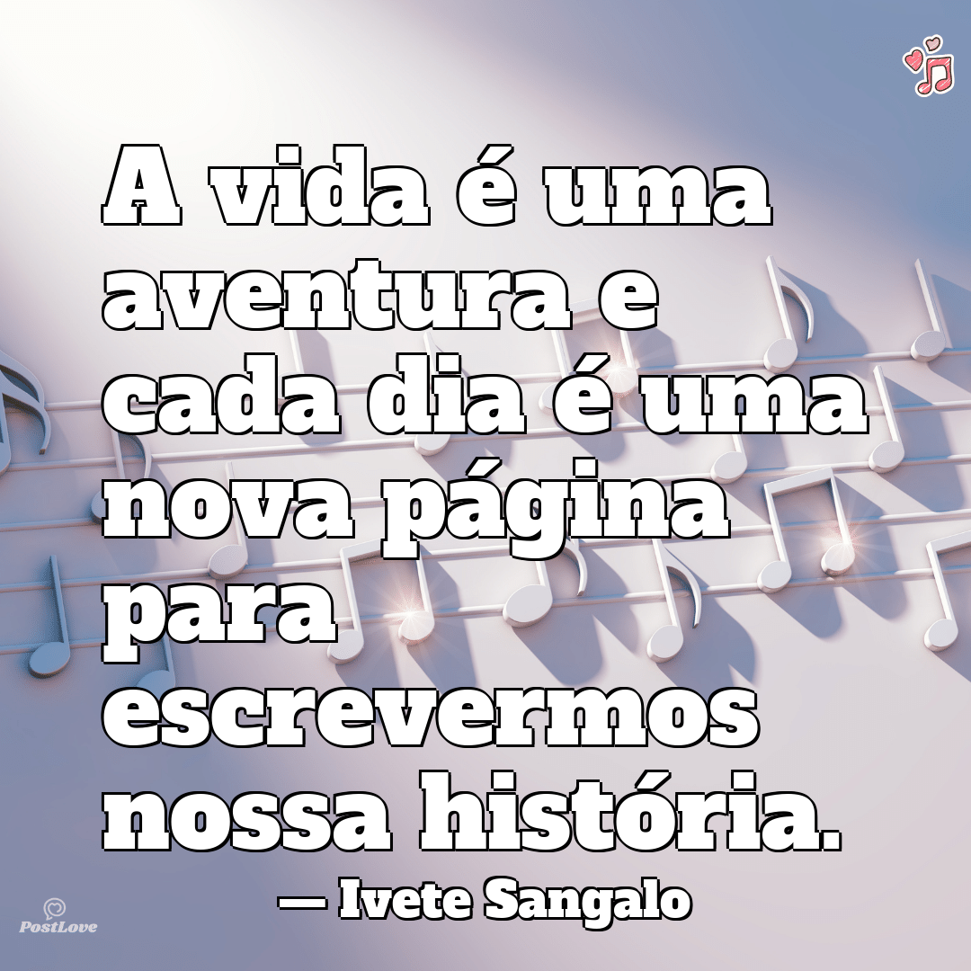 “A vida é uma aventura e cada dia é uma nova página para escrevermos nossa história.”