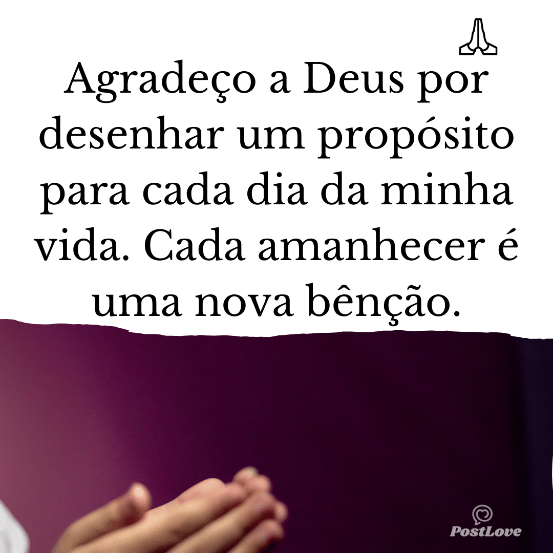 Agradeço a Deus por desenhar um propósito para cada dia da minha vida. Cada amanhecer é uma nova bênção.