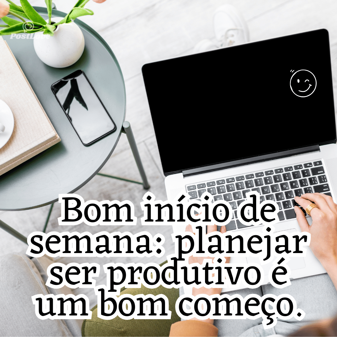 “Bom início de semana: planejar ser produtivo é um bom começo.”