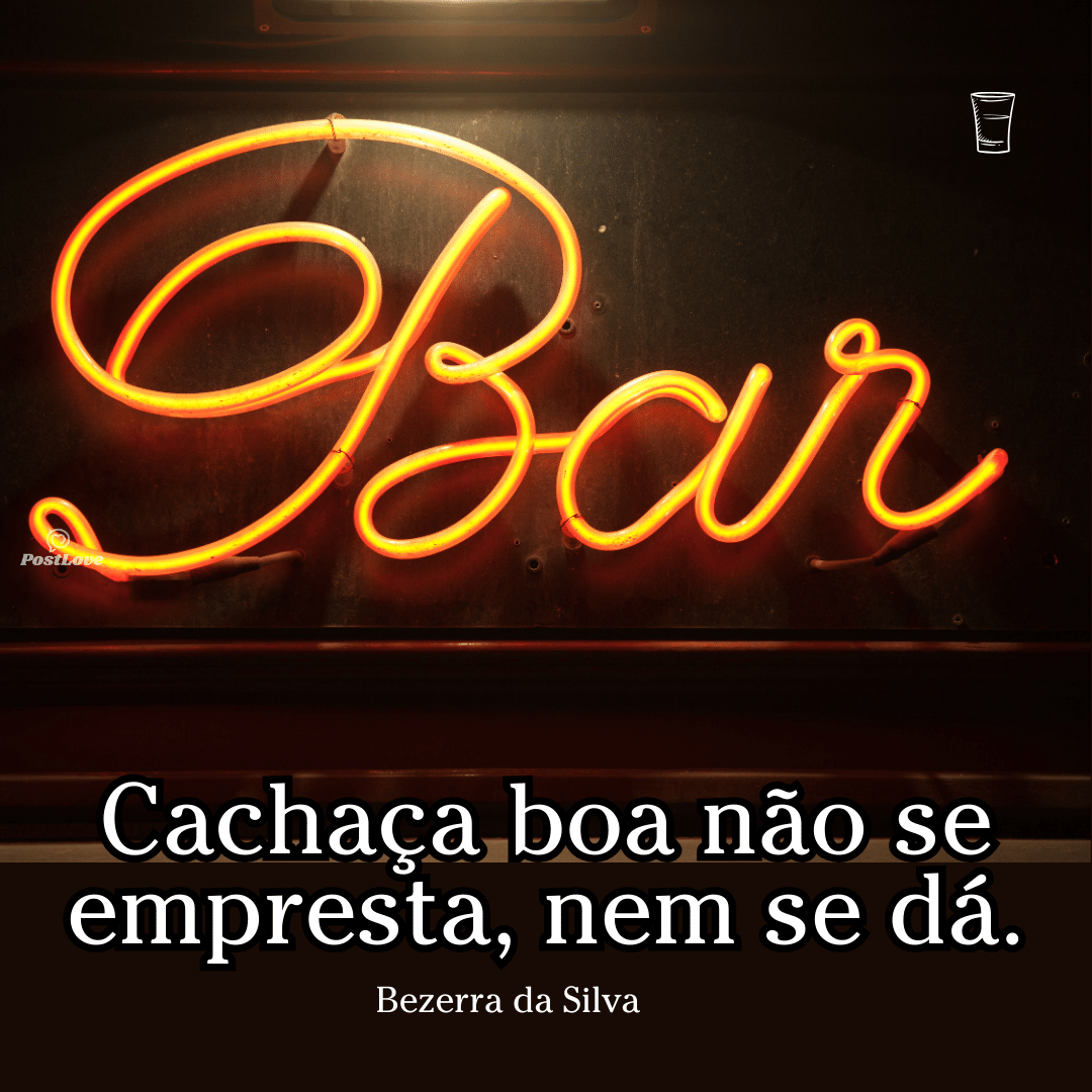 Cachaça boa não se empresta, nem se dá.