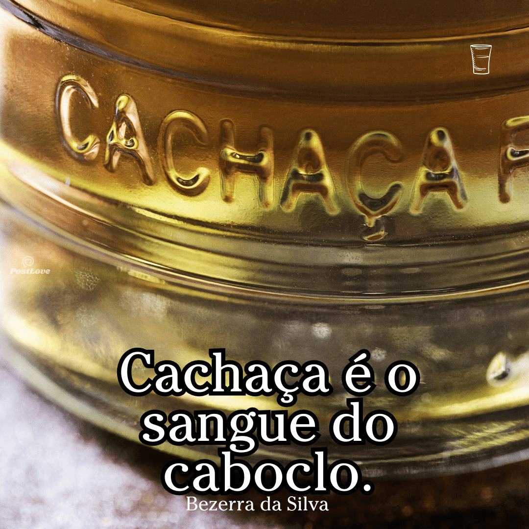 Cachaça é o sangue do caboclo.
