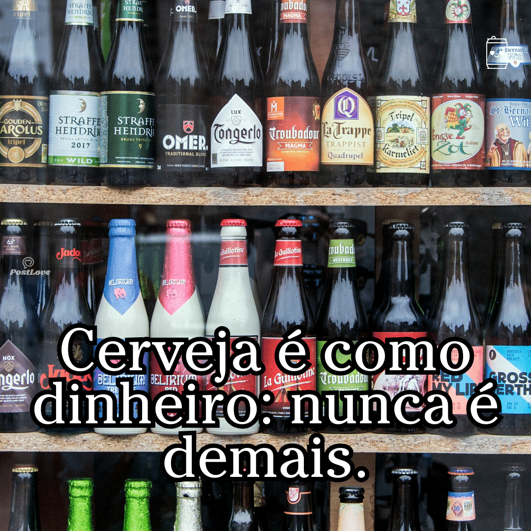 “Cerveja é como dinheiro: nunca é demais.”