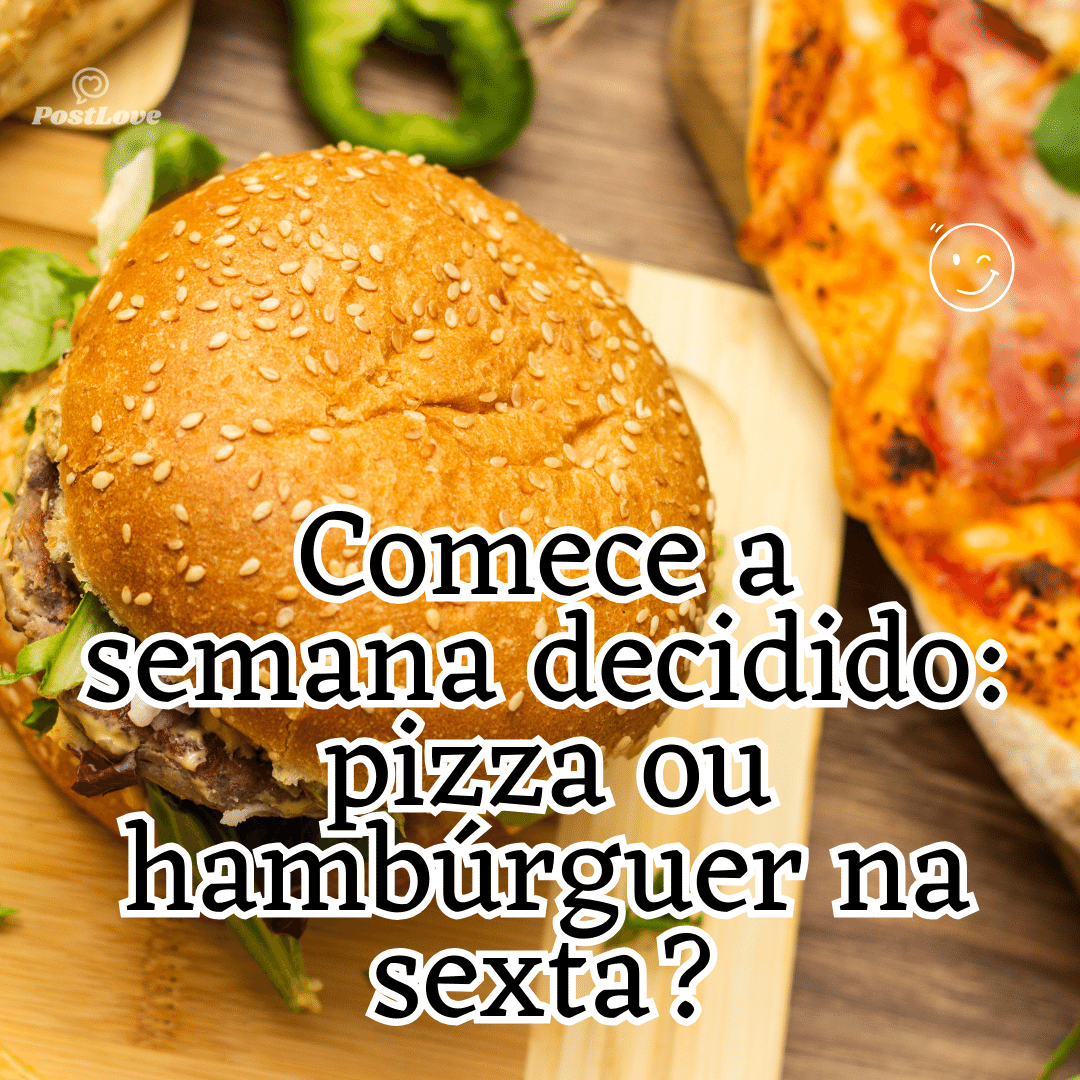 “Comece a semana decidido: pizza ou hambúrguer na sexta?”