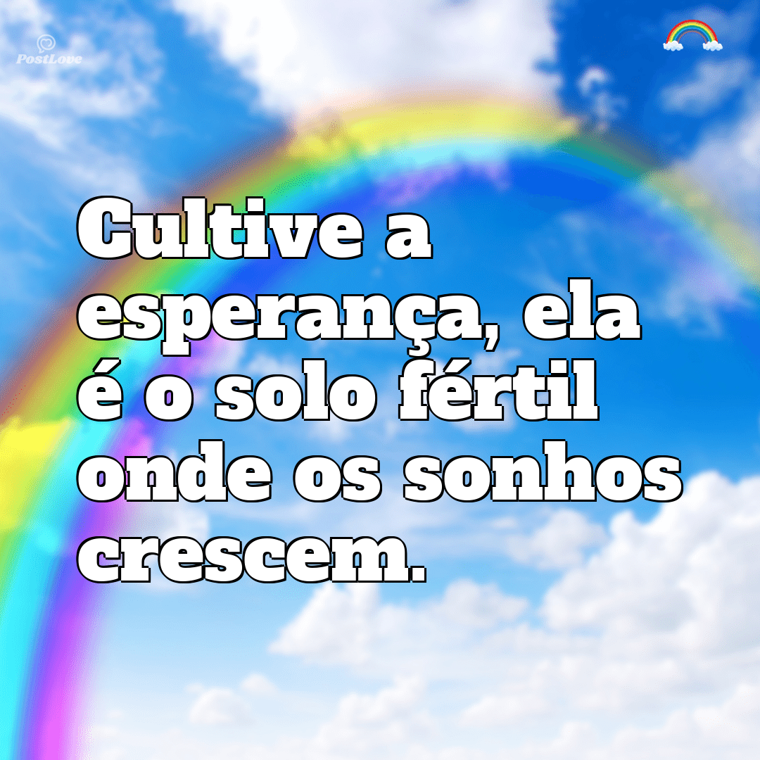 “Cultive a esperança, ela é o solo fértil onde os sonhos crescem.”