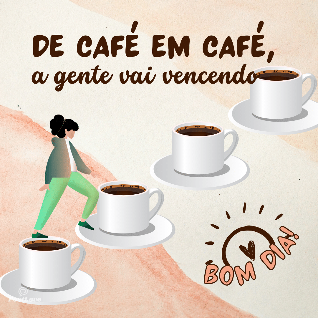 de café em café, a gente vai vencendo