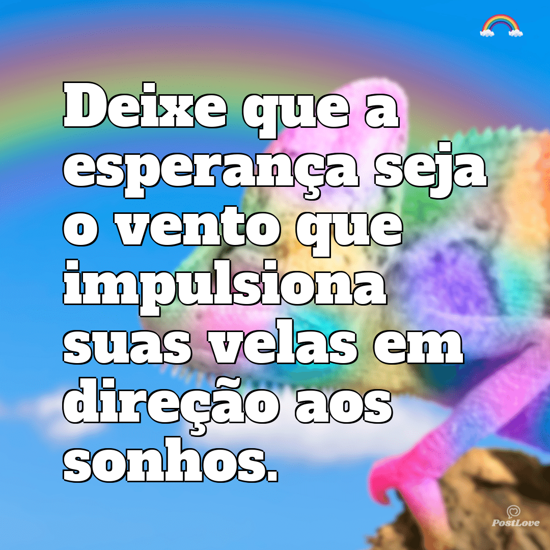 “Deixe que a esperança seja o vento que impulsiona suas velas em direção aos sonhos.”