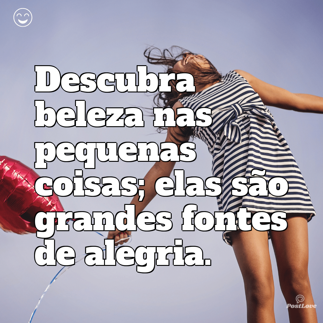 Descubra beleza nas pequenas coisas; elas são grandes fontes de alegria.
