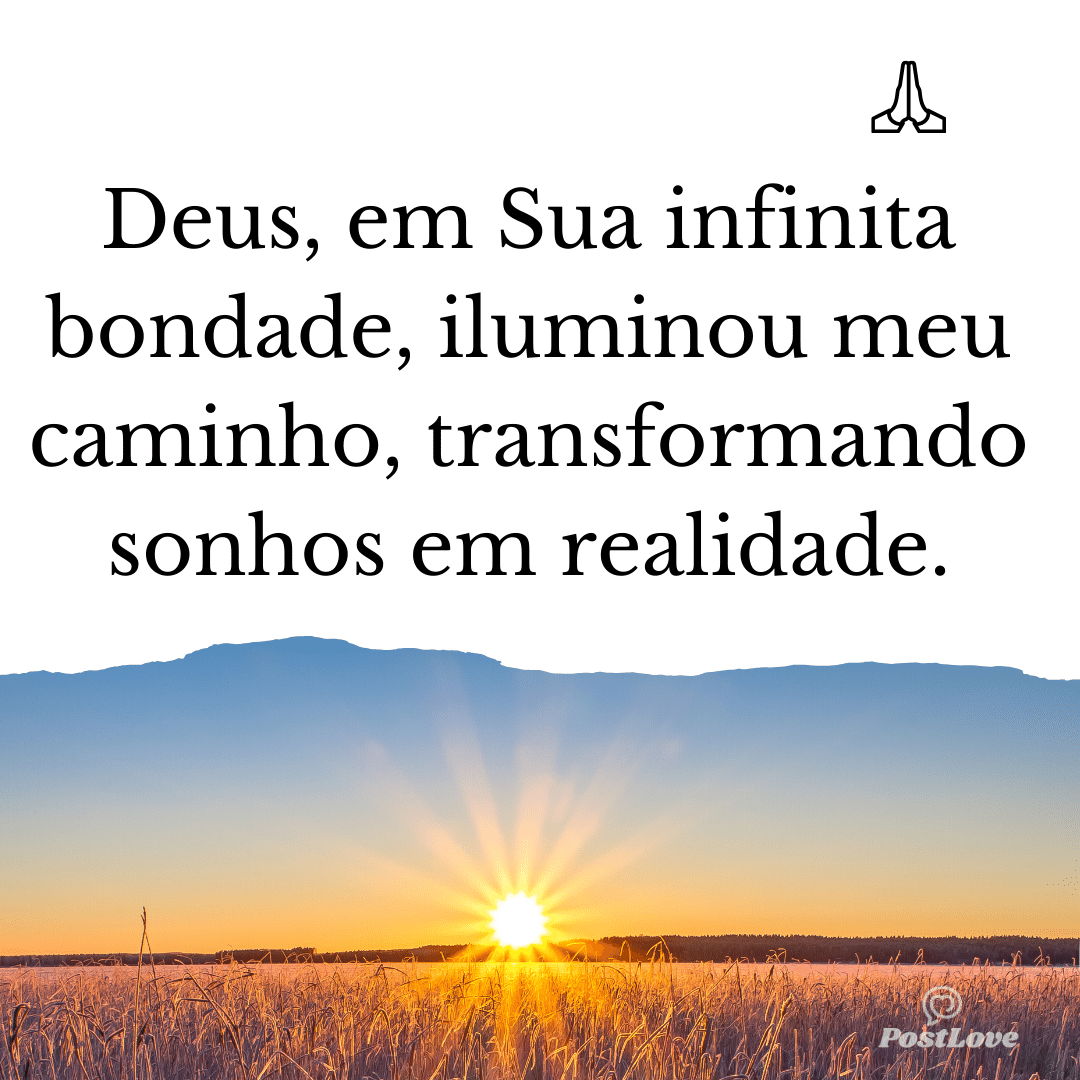 Deus, em Sua infinita bondade, iluminou meu caminho, transformando sonhos em realidade.