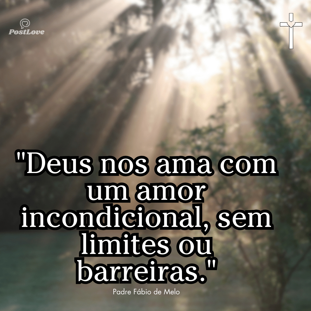 “Deus nos ama com um amor incondicional, sem limites ou barreiras.”