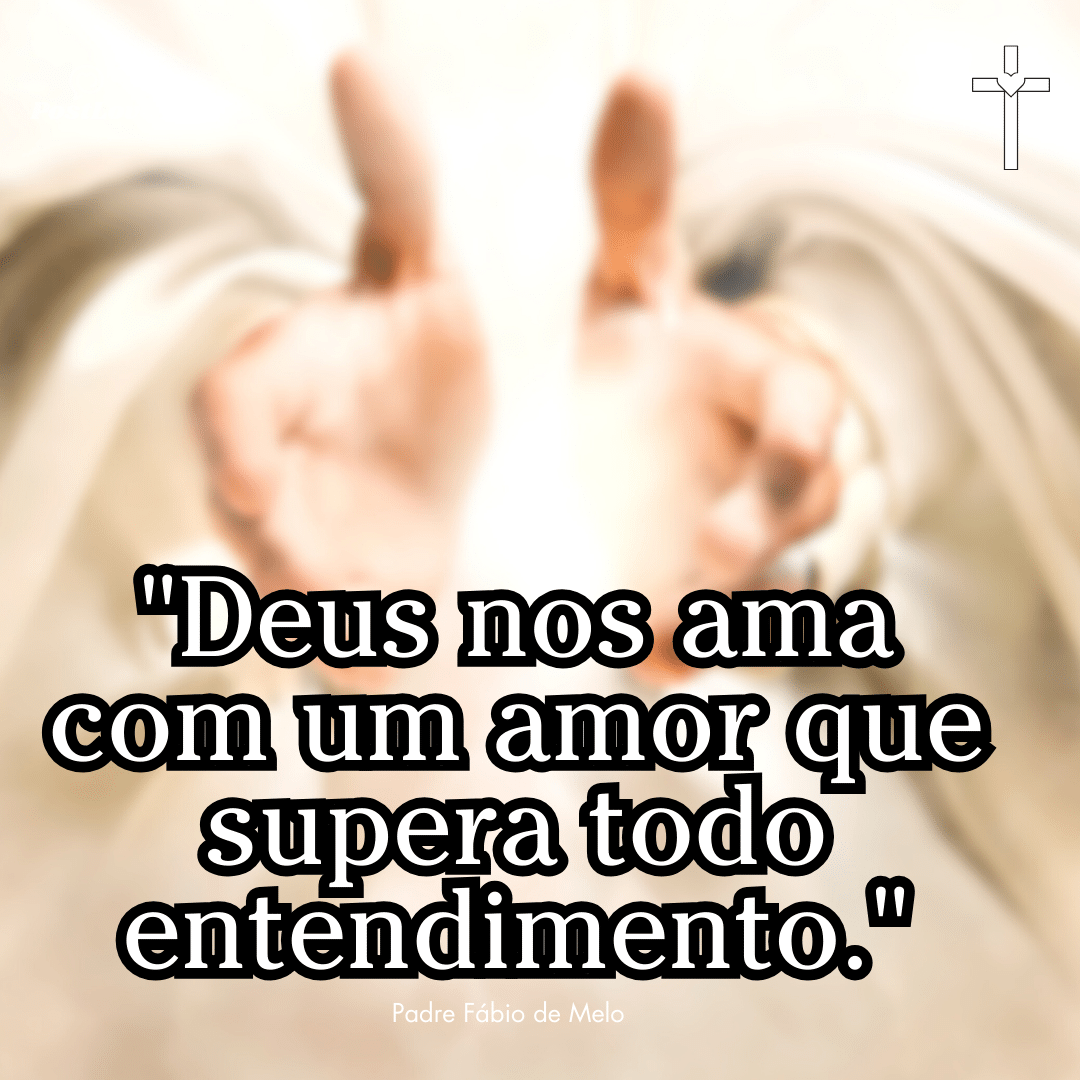 “Deus nos ama com um amor que supera todo entendimento.”